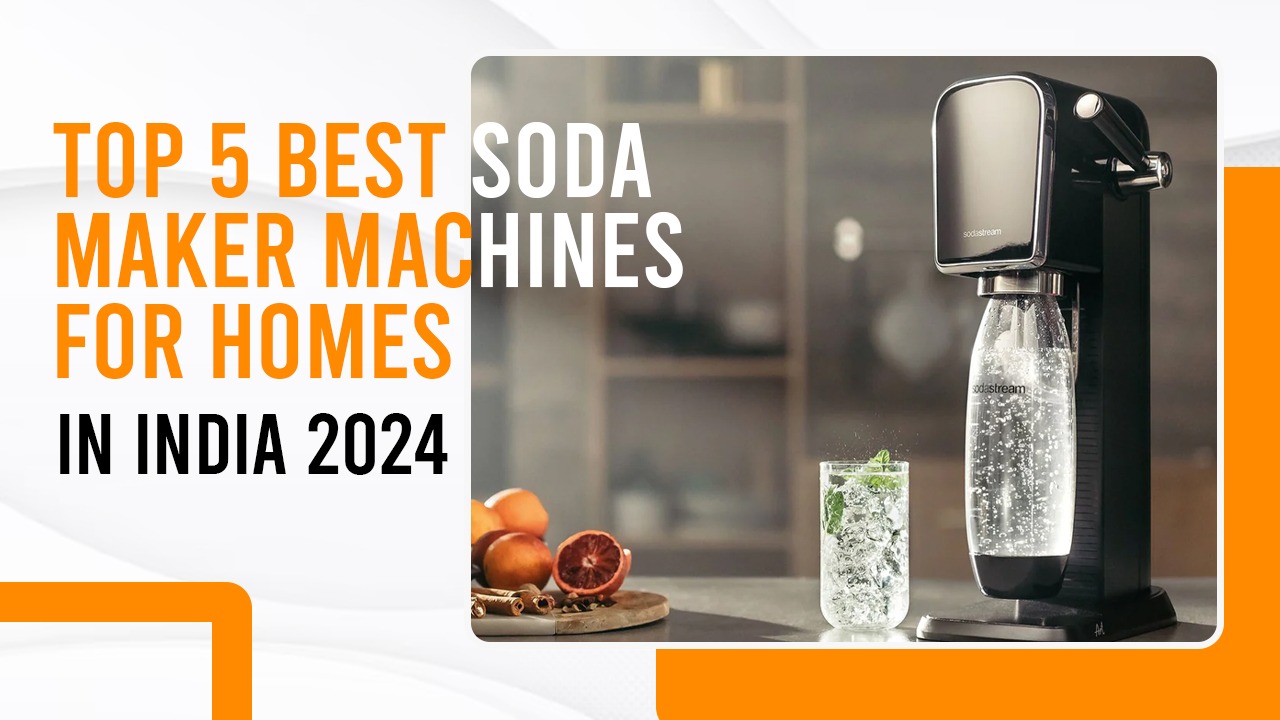 Top 5 Best Soda Maker Machines for Homes in India 2024